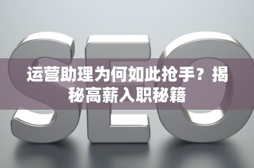 运营助理为何如此抢手？揭秘高薪入职秘籍